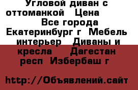 Угловой диван с оттоманкой › Цена ­ 20 000 - Все города, Екатеринбург г. Мебель, интерьер » Диваны и кресла   . Дагестан респ.,Избербаш г.